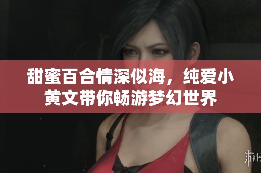 甜蜜百合情深似海，纯爱小黄文带你畅游梦幻世界