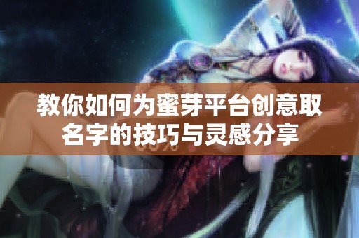 教你如何为蜜芽平台创意取名字的技巧与灵感分享