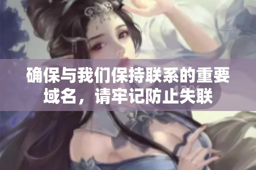 确保与我们保持联系的重要域名，请牢记防止失联