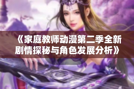 《家庭教师动漫第二季全新剧情探秘与角色发展分析》