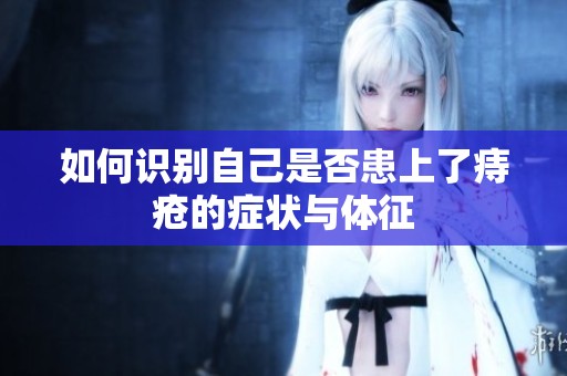 如何识别自己是否患上了痔疮的症状与体征