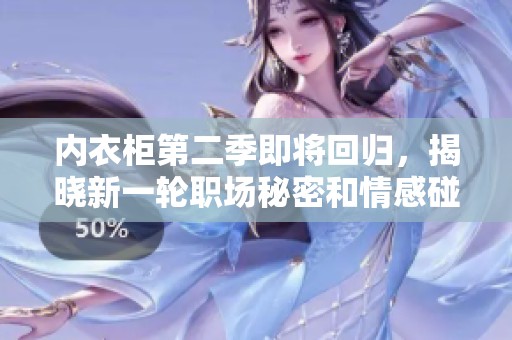 内衣柜第二季即将回归，揭晓新一轮职场秘密和情感碰撞