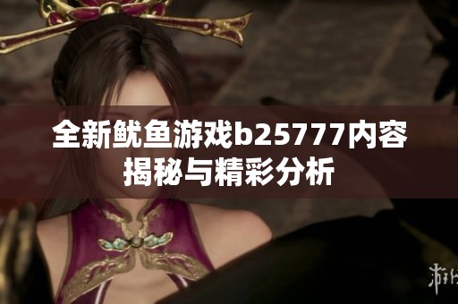 全新鱿鱼游戏b25777内容揭秘与精彩分析