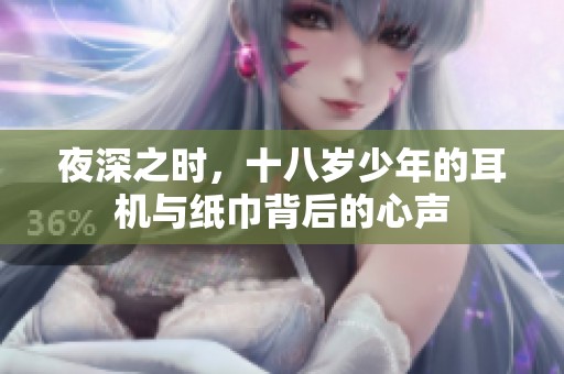 夜深之时，十八岁少年的耳机与纸巾背后的心声
