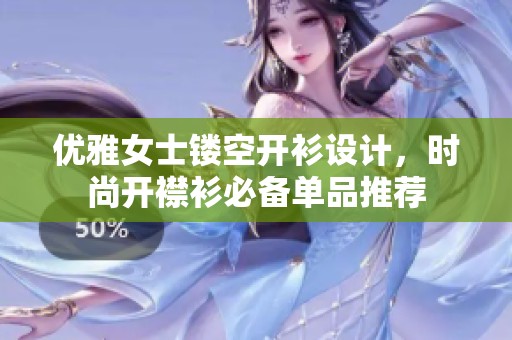 优雅女士镂空开衫设计，时尚开襟衫必备单品推荐