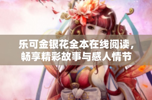 乐可金银花全本在线阅读，畅享精彩故事与感人情节