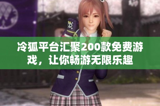 冷狐平台汇聚200款免费游戏，让你畅游无限乐趣