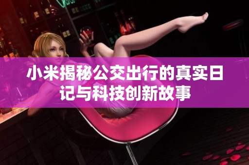 小米揭秘公交出行的真实日记与科技创新故事