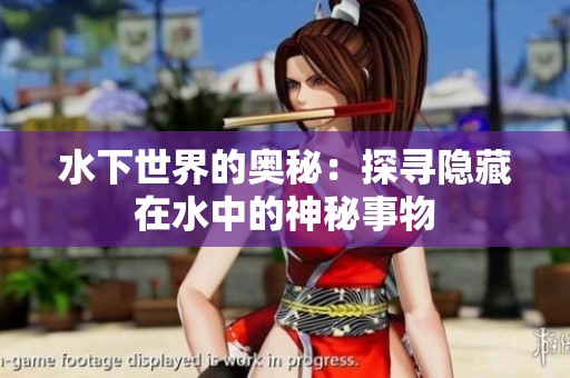 水下世界的奥秘：探寻隐藏在水中的神秘事物