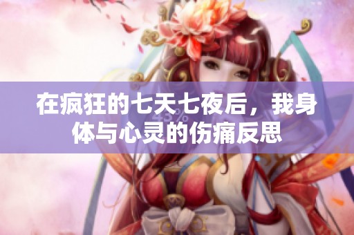 在疯狂的七天七夜后，我身体与心灵的伤痛反思
