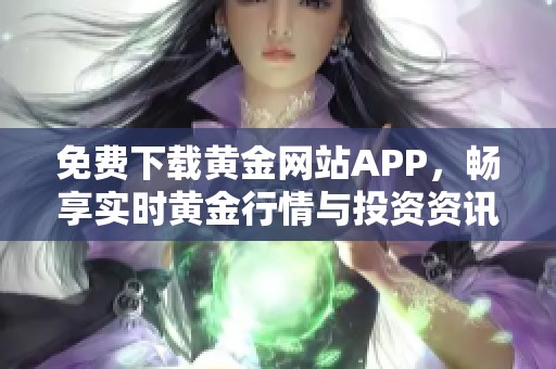 免费下载黄金网站APP，畅享实时黄金行情与投资资讯