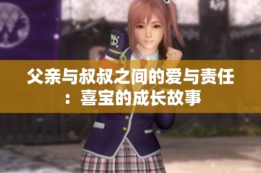 父亲与叔叔之间的爱与责任：喜宝的成长故事