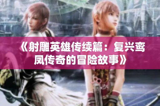 《射雕英雄传续篇：复兴鸾凤传奇的冒险故事》
