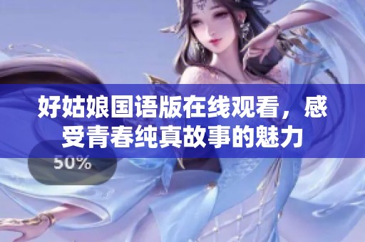 好姑娘国语版在线观看，感受青春纯真故事的魅力