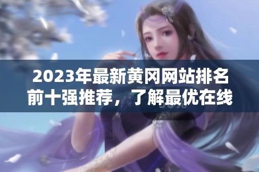 2023年最新黄冈网站排名前十强推荐，了解最优在线资源