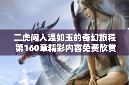 二虎闯入温如玉的奇幻旅程 第160章精彩内容免费欣赏