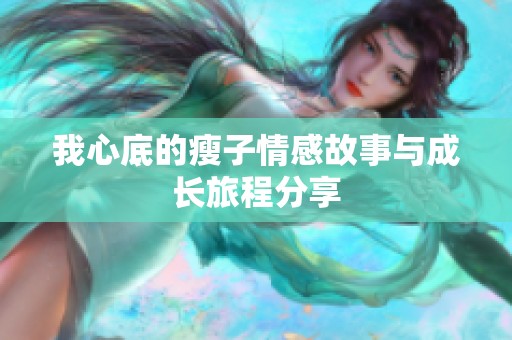 我心底的瘦子情感故事与成长旅程分享