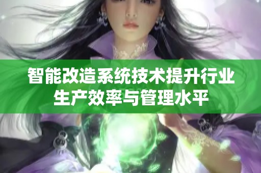 智能改造系统技术提升行业生产效率与管理水平