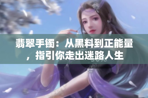 翡翠手镯：从黑料到正能量，指引你走出迷路人生