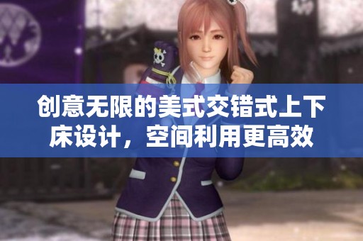 创意无限的美式交错式上下床设计，空间利用更高效