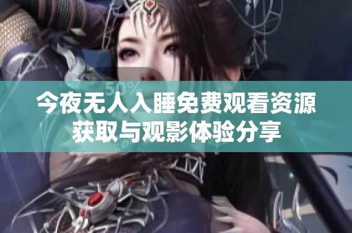 今夜无人入睡免费观看资源获取与观影体验分享
