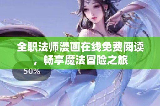 全职法师漫画在线免费阅读，畅享魔法冒险之旅