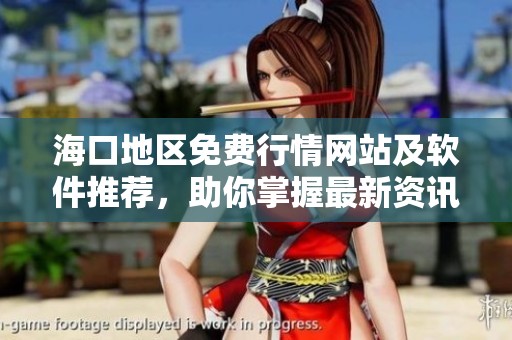 海口地区免费行情网站及软件推荐，助你掌握最新资讯