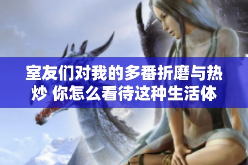 室友们对我的多番折磨与热炒 你怎么看待这种生活体验