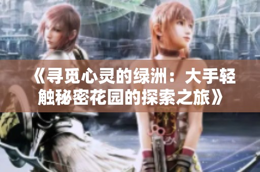 《寻觅心灵的绿洲：大手轻触秘密花园的探索之旅》