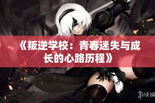 《叛逆学校：青春迷失与成长的心路历程》