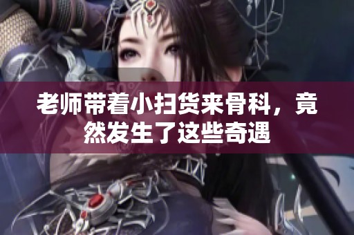老师带着小扫货来骨科，竟然发生了这些奇遇