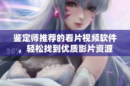 鉴定师推荐的看片视频软件，轻松找到优质影片资源