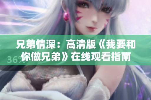 兄弟情深：高清版《我要和你做兄弟》在线观看指南