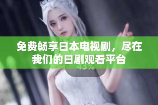 免费畅享日本电视剧，尽在我们的日剧观看平台