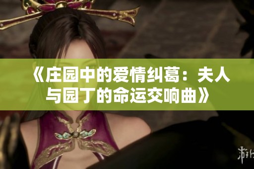 《庄园中的爱情纠葛：夫人与园丁的命运交响曲》
