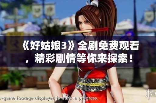 《好姑娘3》全剧免费观看，精彩剧情等你来探索！