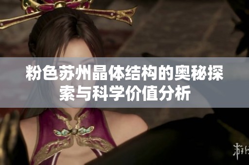 粉色苏州晶体结构的奥秘探索与科学价值分析