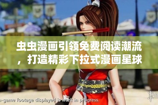 虫虫漫画引领免费阅读潮流，打造精彩下拉式漫画星球