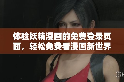 体验妖精漫画的免费登录页面，轻松免费看漫画新世界
