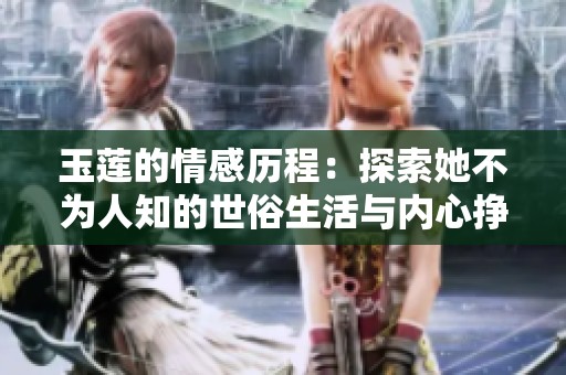 玉莲的情感历程：探索她不为人知的世俗生活与内心挣扎