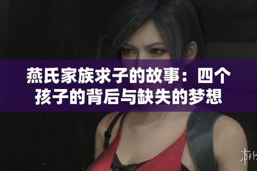 燕氏家族求子的故事：四个孩子的背后与缺失的梦想
