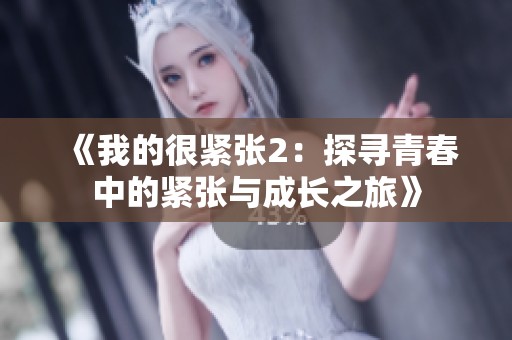 《我的很紧张2：探寻青春中的紧张与成长之旅》