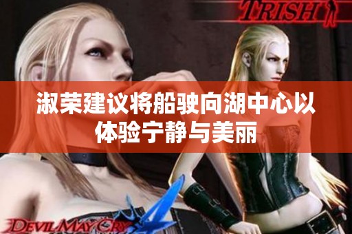 淑荣建议将船驶向湖中心以体验宁静与美丽