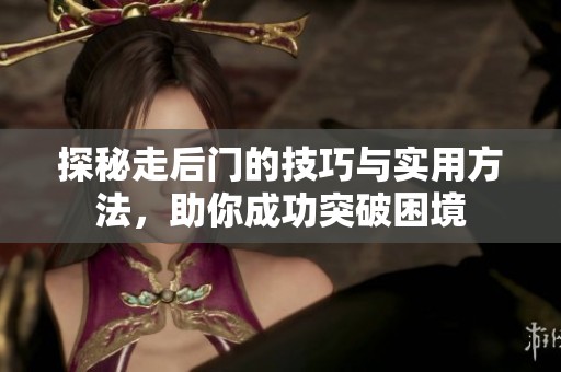 探秘走后门的技巧与实用方法，助你成功突破困境