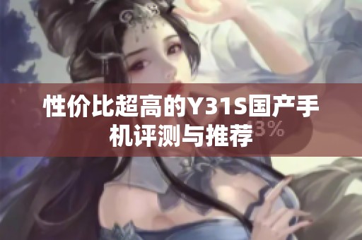 性价比超高的Y31S国产手机评测与推荐