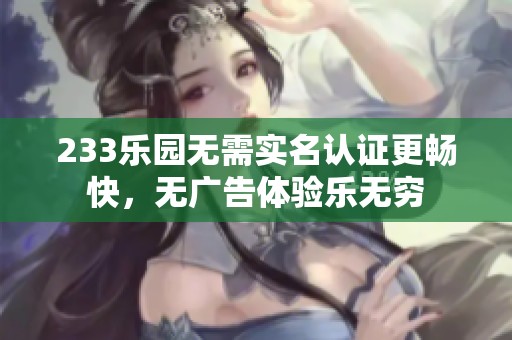 233乐园无需实名认证更畅快，无广告体验乐无穷