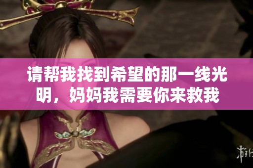 请帮我找到希望的那一线光明，妈妈我需要你来救我