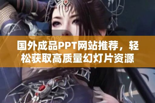 国外成品PPT网站推荐，轻松获取高质量幻灯片资源