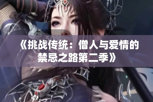 《挑战传统：僧人与爱情的禁忌之路第二季》