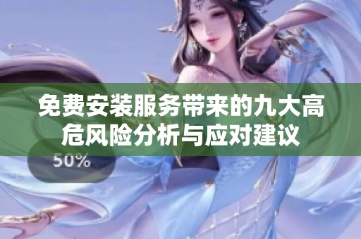 免费安装服务带来的九大高危风险分析与应对建议